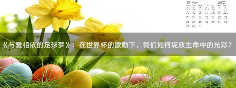 2026年男足世界杯：《与爱相依的足球梦》：在世界杯的激励下，我们如何绽放生命中的光彩？
